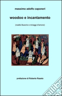 Woodoo e incantamento libro di Caponeri Massimo A.