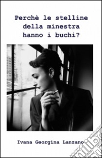 Perchè le stelline della minestra hanno i buchi? libro di Lanzano Ivana G.