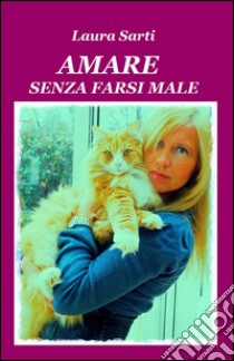 Amare senza farsi male libro di Sarti Laura