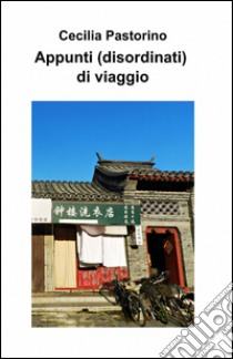 Appunti (disordinati) di viaggio libro di Pastorino Cecilia