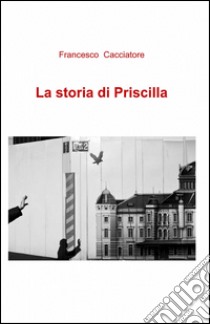 La storia di Priscilla libro di Cacciatore Francesco