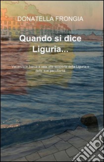 Quando si dice Liguria... libro di Frongia Donatella