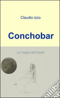 Conchobar libro di Izzo Claudio