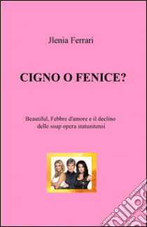 Cigno o fenice? libro di Ferrari Jlenia