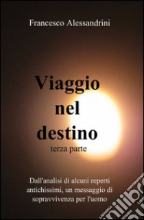 Viaggio nel destino. Vol. 3 libro di Alessandrini Francesco