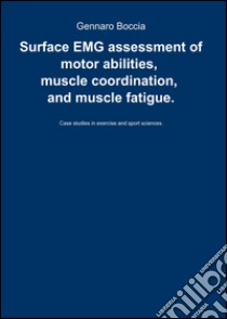 Surface emg assessment of motor abilities, muscle coordination, and muscle fatigue libro di Boccia Gennaro