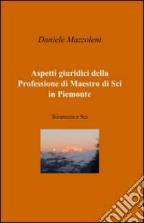 Aspetti giuridici della professione di maestro di sci in Piemonte libro di Mazzoleni Daniele