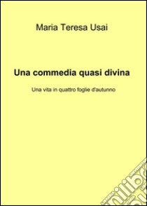 Una commedia quasi divina libro di Usai M. Teresa