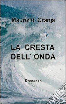 La cresta dell'onda libro di Granja Maurizio