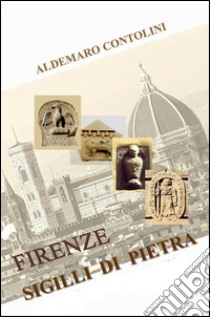 Firenze. Sigilli di pietra libro di Contolini Aldemaro