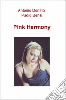 Pink harmony libro di Donato Antonio; Bensi Paolo