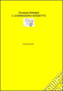 Il commissario Bossetto libro di Battaglia Giuseppe