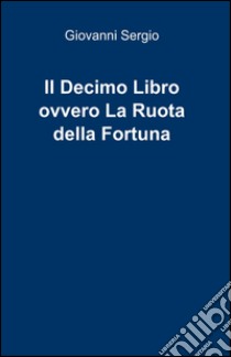 Il decimo libro ovvero la ruota della fortuna libro di Sergio Giovanni