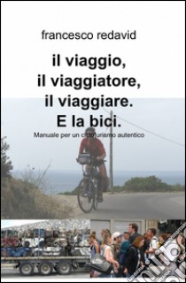 Il viaggio, il viaggiatore, il viaggiare e la bici libro di Redavid Francesco