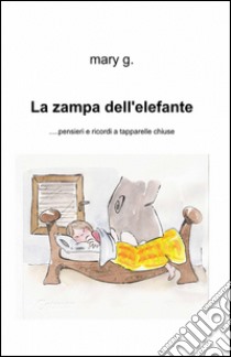 La zampa dell'elefante... Pensieri e ricordi a tapparelle chiuse libro di Gorgoglione Maria Antonietta