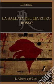 La ballata del levriero rosso libro di Roland Jack