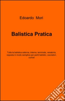 Balistica pratica libro di Mori Edoardo