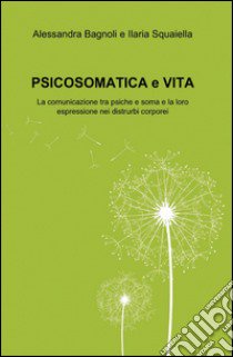 Psicosomatica e vita (1) libro di Bagnoli Alessandra - Squaiella Ilaria