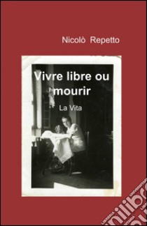 Vivre libre ou mourir libro di Repetto NIcolò