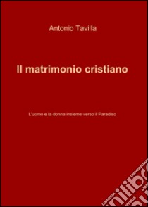 Il matrimonio cristiano libro di Tavilla Antonio