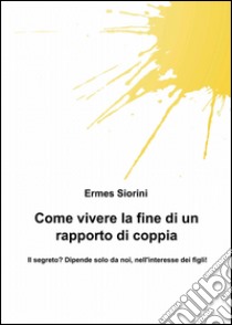 Come vivere la fine di un rapporto di coppia libro di Siorini Ermes