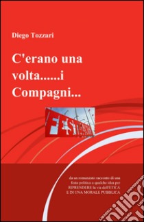 C'erano una volta... i compagni... libro di Tozzari Diego