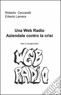 Una web radio aziendale contro la crisi libro di Ceccarelli Roberto; Lamera Erberto