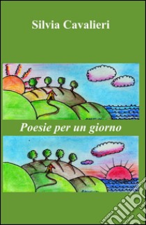 Poesie per un giorno libro di Cavalieri Silvia