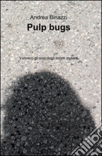 Pulp bugs libro di Binazzi Andrea