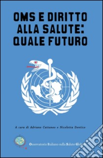 Oms e diritto alla salute: quale futuro libro di Osservatorio Italiano sulla salute globale (cur.)