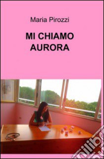 Mi chiamo Aurora libro di Pirozzi Maria