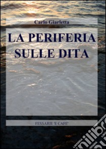 La periferia sulle dita libro di Giarletta Carlo