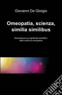 Omeopatia, scienza, similia similibus libro di De Giorgio Giovanni