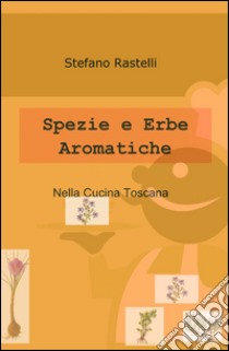 Spezie e erbe aromatiche libro di Rastelli Stefano