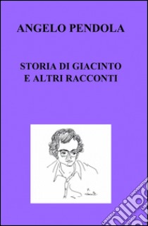 Storia di Giacinto e altri racconti libro di Pendola Angelo