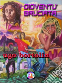 Gioventù bruciata libro di Bortolin Ugo