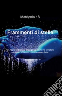 Frammenti di stelle libro di Matricola 18