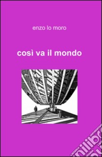 Così va il mondo libro di Lo Moro Enzo