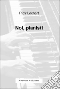 Noi, pianisti libro di Lachert Piotr