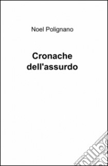 Cronache dell'assurdo libro di Polignano Noel