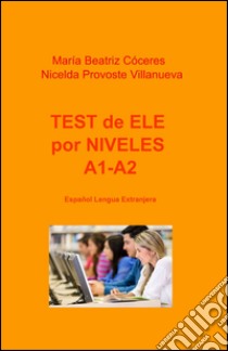 Test de ELE por niveles A1-A2. Español lengua extranjera libro di Cóceres Maria Beatriz; Provoste Villaneuva Nicelda