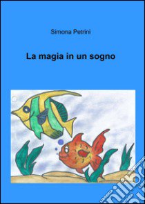 La magia in un sogno libro di Petrini Simona