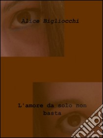 L'amore da solo non basta libro di Bigliocchi Alice