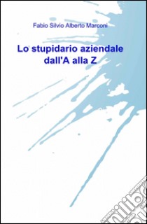 Lo stupidario aziendale dall'a alla z libro di Marconi Fabio S.