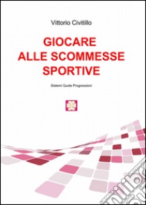 Giocare alle scommesse sportive libro di Civitillo Vittorio