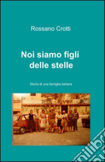 Noi siamo figli delle stelle libro di Crotti Rossano