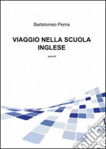 Viaggio nella scuola inglese libro di Perna Bartolomeo