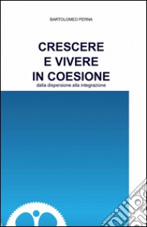 Crescere e vivere in coesione libro di Perna Bartolomeo