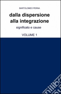 Dalla dispersione alla integrazione. Vol. 1 libro di Perna Bartolomeo