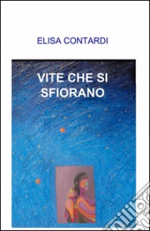 Vite che si sfiorano libro di Contardi Elisa